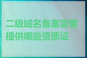 二级域名备案需要提供哪些资质证明