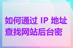 如何通过 IP 地址查找网站后台密码