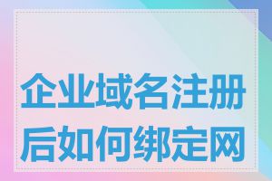 企业域名注册后如何绑定网站