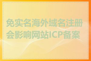 免实名海外域名注册会影响网站ICP备案吗