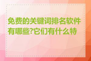 免费的关键词排名软件有哪些?它们有什么特点