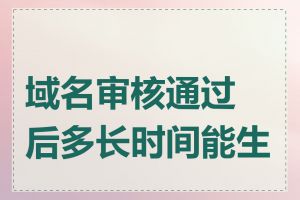 域名审核通过后多长时间能生效