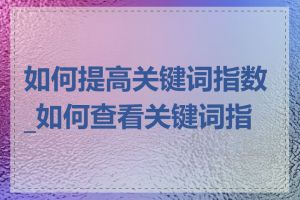 如何提高关键词指数_如何查看关键词指数