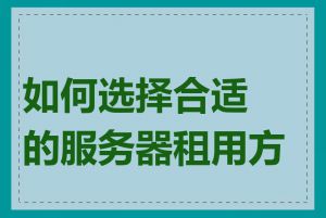 如何选择合适的服务器租用方案