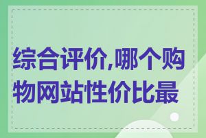 综合评价,哪个购物网站性价比最高