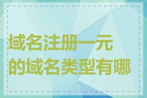 域名注册一元的域名类型有哪些