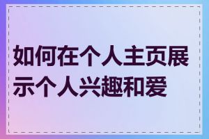 如何在个人主页展示个人兴趣和爱好