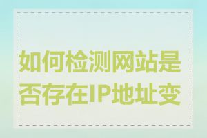 如何检测网站是否存在IP地址变化