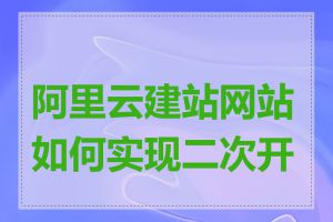 阿里云建站网站如何实现二次开发