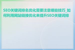 SEO关键词排名优化需要注意哪些技巧_如何利用网站链接优化来提升SEO关键词排名