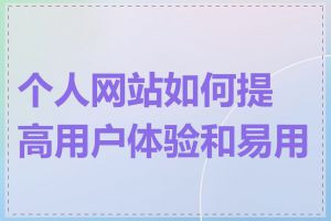 个人网站如何提高用户体验和易用性