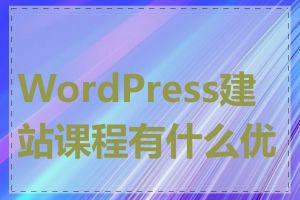 WordPress建站课程有什么优势