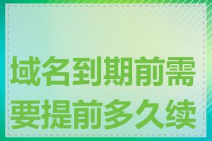 域名到期前需要提前多久续费