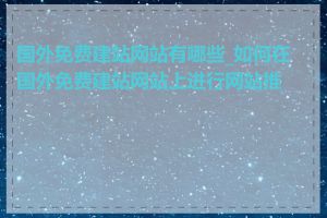 国外免费建站网站有哪些_如何在国外免费建站网站上进行网站推广