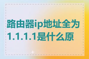 路由器ip地址全为1.1.1.1是什么原因