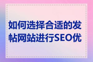 如何选择合适的发帖网站进行SEO优化