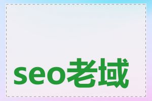 seo老域名怎么选择