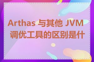 Arthas 与其他 JVM 调优工具的区别是什么