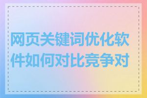 网页关键词优化软件如何对比竞争对手