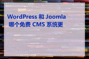 WordPress 和 Joomla 哪个免费 CMS 系统更好