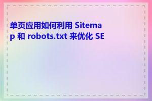 单页应用如何利用 Sitemap 和 robots.txt 来优化 SEO