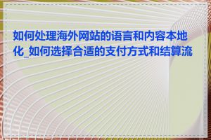 如何处理海外网站的语言和内容本地化_如何选择合适的支付方式和结算流程