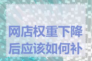 网店权重下降后应该如何补救