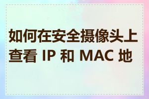 如何在安全摄像头上查看 IP 和 MAC 地址