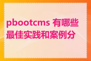 pbootcms 有哪些最佳实践和案例分享