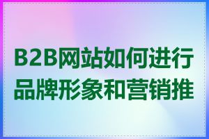 B2B网站如何进行品牌形象和营销推广