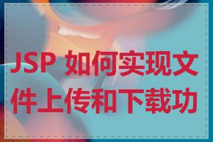 JSP 如何实现文件上传和下载功能