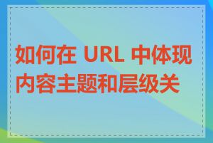 如何在 URL 中体现内容主题和层级关系