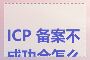 ICP 备案不成功会怎么样