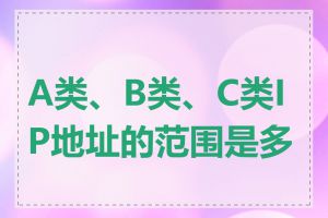 A类、B类、C类IP地址的范围是多少