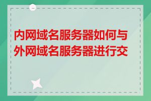 内网域名服务器如何与外网域名服务器进行交互