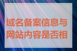 域名备案信息与网站内容是否相符