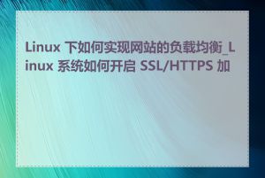 Linux 下如何实现网站的负载均衡_Linux 系统如何开启 SSL/HTTPS 加密