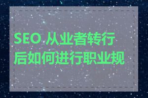 SEO 从业者转行后如何进行职业规划