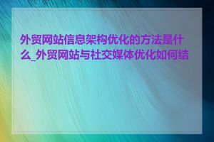 外贸网站信息架构优化的方法是什么_外贸网站与社交媒体优化如何结合