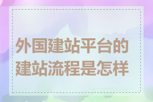 外国建站平台的建站流程是怎样的