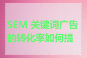 SEM 关键词广告的转化率如何提高