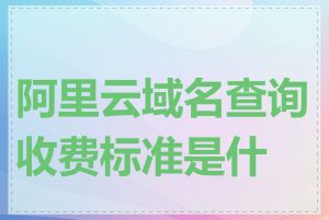 阿里云域名查询收费标准是什么