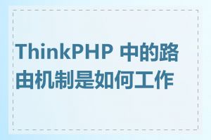 ThinkPHP 中的路由机制是如何工作的