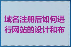 域名注册后如何进行网站的设计和布局