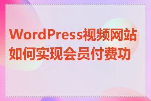 WordPress视频网站如何实现会员付费功能