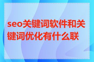 seo关键词软件和关键词优化有什么联系