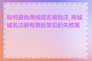 如何避免商城域名被抢注_商城域名注册有哪些常见的失败案例