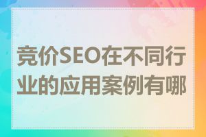 竞价SEO在不同行业的应用案例有哪些