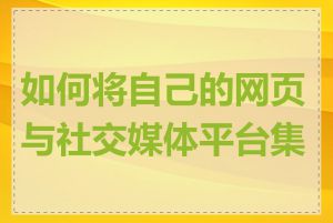 如何将自己的网页与社交媒体平台集成