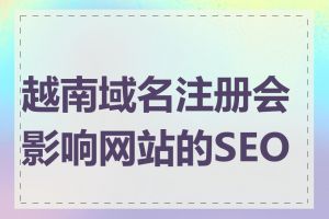 越南域名注册会影响网站的SEO吗